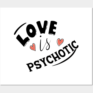 LOVE IS PSYCHOTIC Posters and Art